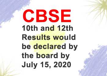 CBSE 10th and 12th Results would be declared by the board by July 15, 2020
