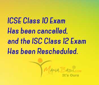 ICSE Class 10 exam has been cancelled, and the ISC Class 12 exam has been rescheduled.