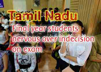 Tamil Nadu Final year students nervous over indecision on exam